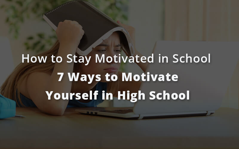 How To Stay Motivated In School 7 Ways To Motivate Yourself In High 