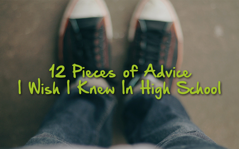 The 12 Pieces of Advice I Wish I Knew In High School
